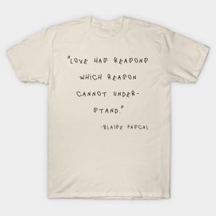 Love Has Reasons Which Reason Cannot Understand. T-Shirt